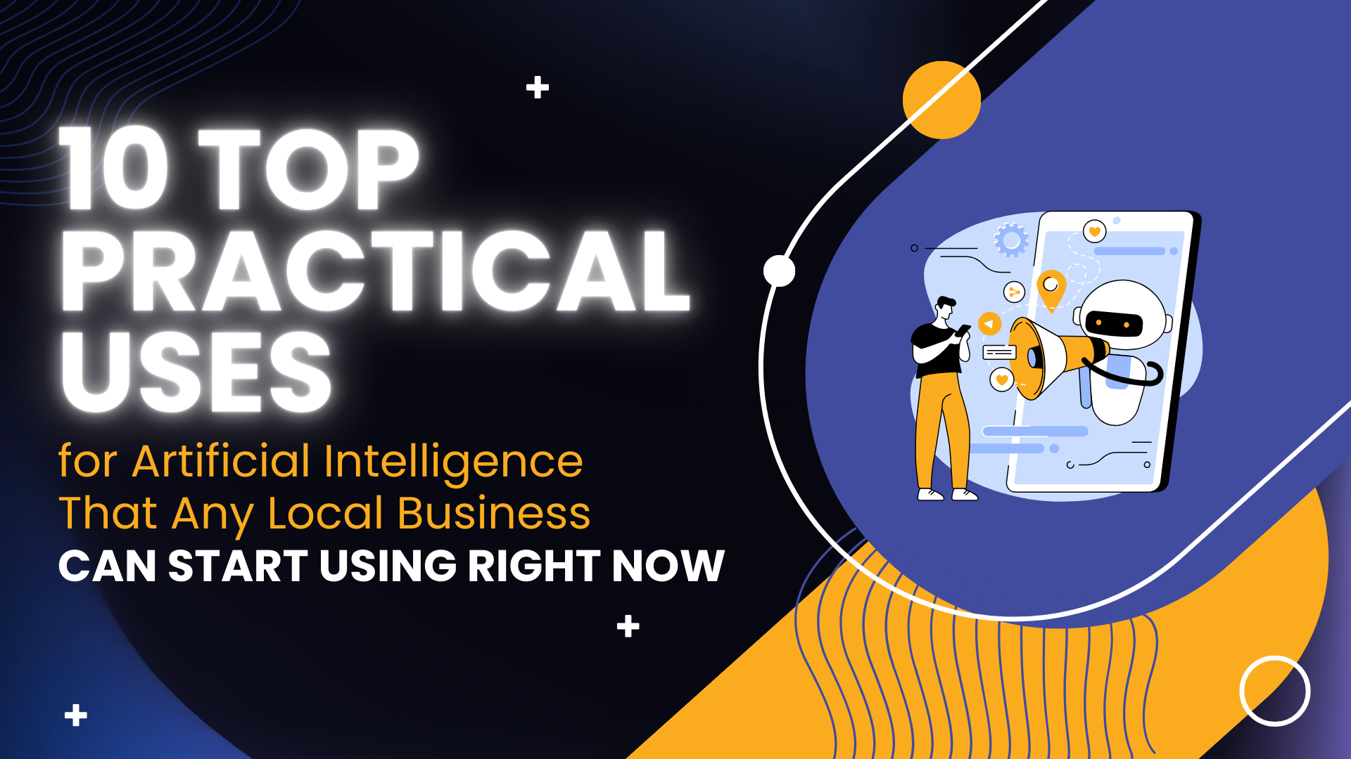 10 Top Practical Uses for Artificial Intelligence That Any Local Business Can Start Using Right Now